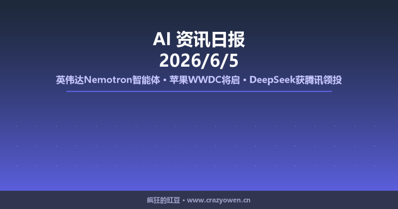 英伟达Nemotron智能体/苹果WWDC将启/DeepSeek获腾讯领投 | AI资讯日报 2026/6/5-疯狂的豇豆
