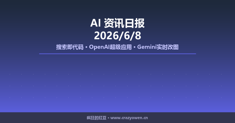 搜索即代码、OpenAI超级应用、Gemini实时改图 | AI资讯日报 2026/6/8-疯狂的豇豆