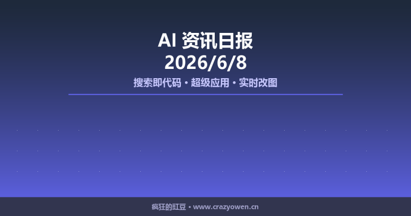 搜索即代码/超级应用/实时改图 | AI资讯日报 2026/6/8-疯狂的豇豆