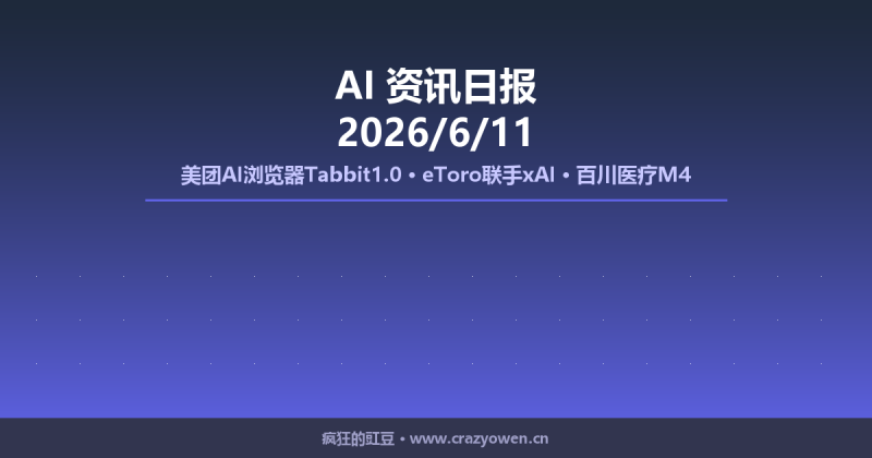 美团AI浏览器Tabbit1.0、eToro联手xAI、百川医疗M4 | AI资讯日报 2026/6/11-疯狂的豇豆