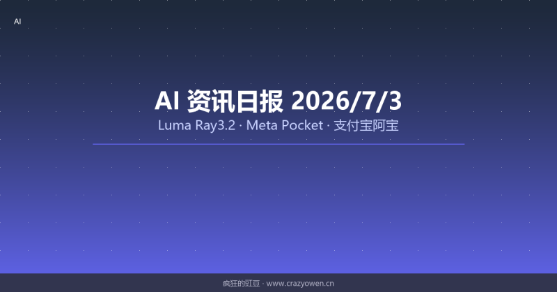 Luma Ray3.2视频模型/Meta Pocket社交应用/支付宝阿宝公测 | AI资讯日报 2026/7/3-疯狂的豇豆