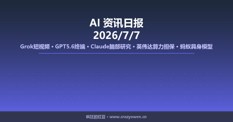 Grok短视频/GPT5.6终端/Claude脑部研究/英伟达算力担保/蚂蚁具身模型 | AI资讯日报 2026/7/7-疯狂的豇豆