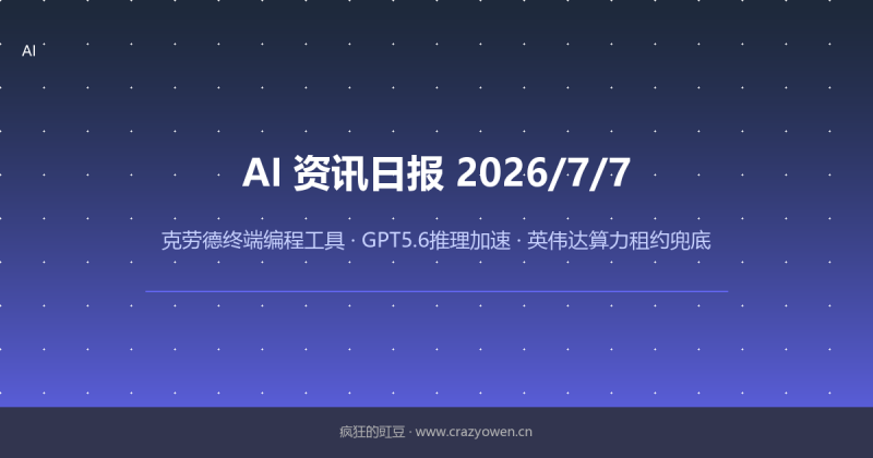 克劳德终端编程工具/GPT5.6推理加速/英伟达算力租约兜底/大模型脑部工作区/蚂蚁具身智能开源 | AI资讯日报 2026/7/7-疯狂的豇豆