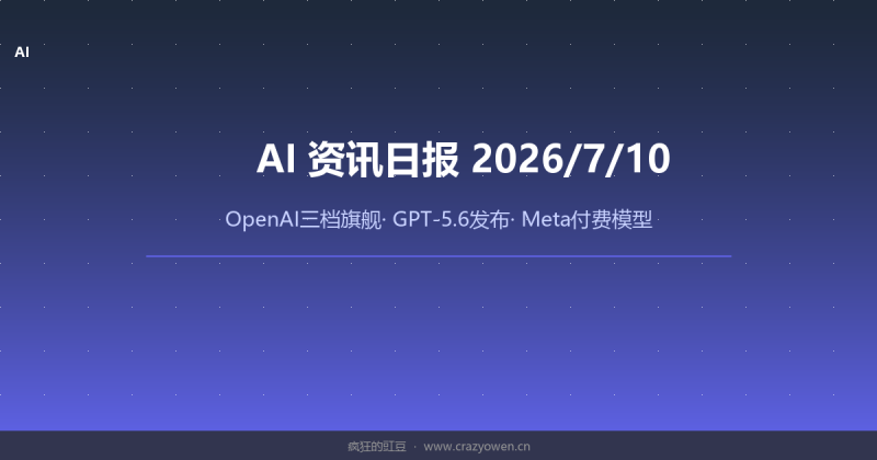 OpenAI三档旗舰模型发布/Meta付费模型元年/智谱异步强化学习 | AI资讯日报 2026/7/10-疯狂的豇豆